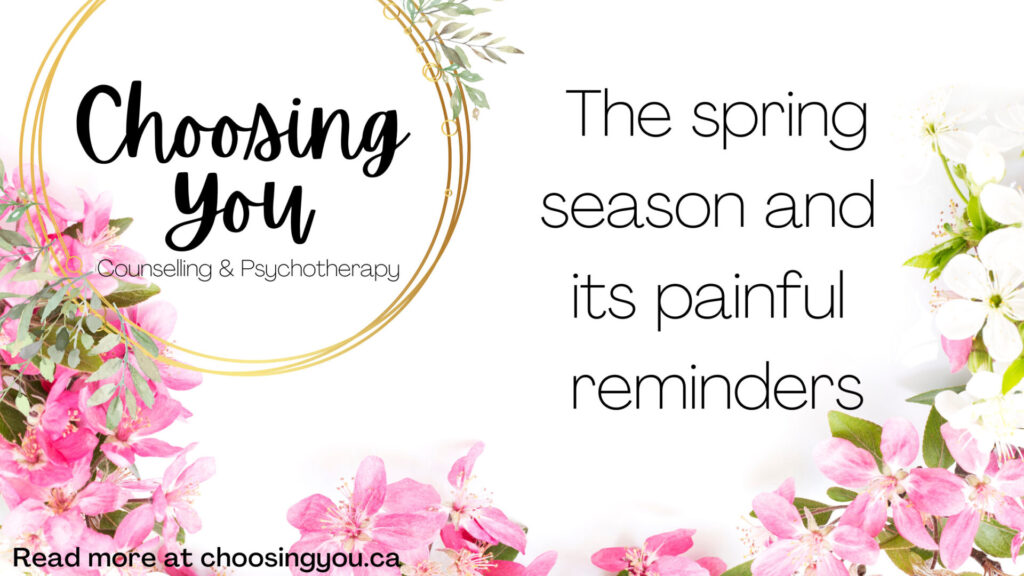 Blog banner titled" the spring season and its painful reminders. There are pink flowers surrounding the border and the Choosing You logo is on the right side. Contact trauma informed, EMDR and Somatic Experiencing trained therapists today. Mental health support available online across Ontario.