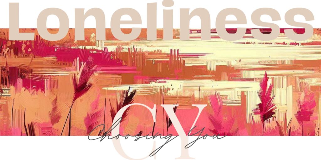 Blog Banner titled "Loneliness". Image background is an abstract painting of pink skies and a wheat field. The Choosing You logo is on the right side. Contact trauma informed, EMDR and Somatic Experiencing trained therapists today. Mental health support available online across Ontario.