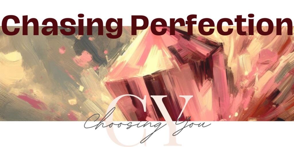 Blog Banner titled "Chasing Perfection". Image background is an abstract painting of a pink jewel. The Choosing You logo is on bottom of the image. Contact trauma informed, EMDR and Somatic Experiencing trained therapists today. Mental health support available online across Ontario.